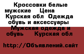 Кроссовки белые мужские  › Цена ­ 2 000 - Курская обл. Одежда, обувь и аксессуары » Мужская одежда и обувь   . Курская обл.